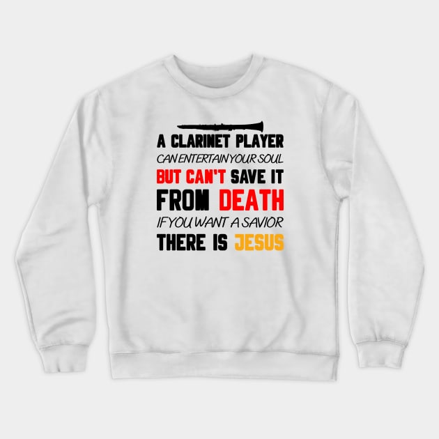 A CLARINET PLAYER CAN ENTERTAIN YOUR SOUL BUT CAN'T SAVE IT FROM DEATH IF YOU WANT A SAVIOR THERE IS JESUS Crewneck Sweatshirt by Christian ever life